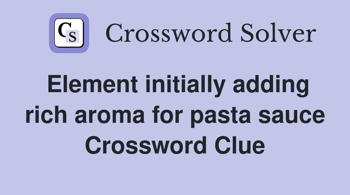 Element initially adding rich aroma for pasta sauce Crossword Clue